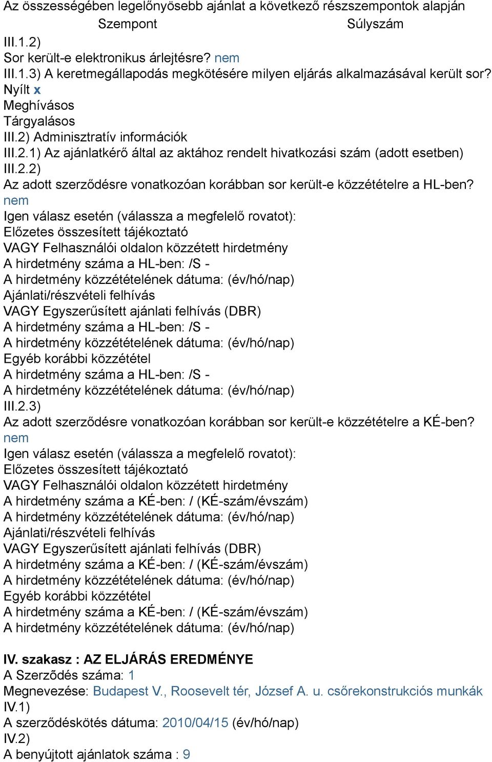 Igen válasz esetén (válassza a megfelelő rovatot): Előzetes összesített tájékoztató VAGY Felhasználói oldalon közzétett hirdetmény A hirdetmény száma a HL-ben: /S - A hirdetmény közzétételének