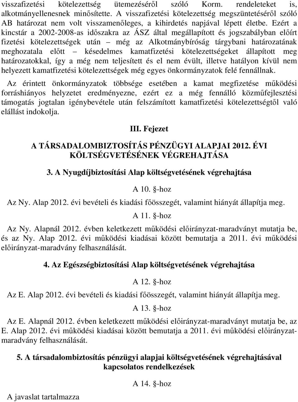 Ezért a kincstár a 2002-2008-as időszakra az ÁSZ által megállapított és jogszabályban előírt fizetési kötelezettségek után még az Alkotmánybíróság tárgybani határozatának meghozatala előtt késedelmes
