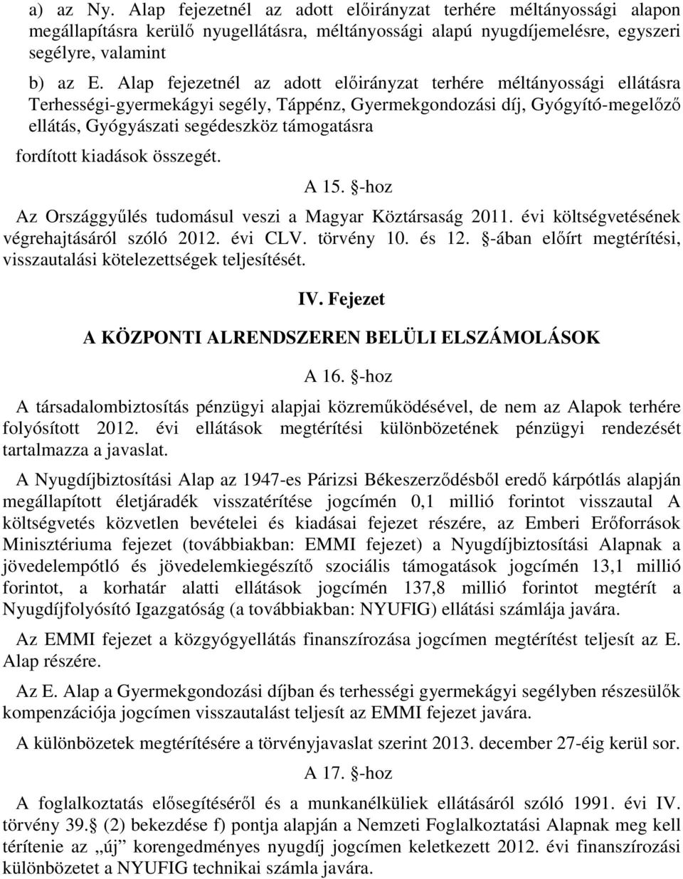 fordított kiadások összegét. A 15. -hoz Az Országgyűlés tudomásul veszi a Magyar Köztársaság 2011. évi költségvetésének végrehajtásáról szóló 2012. évi CLV. törvény 10. és 12.