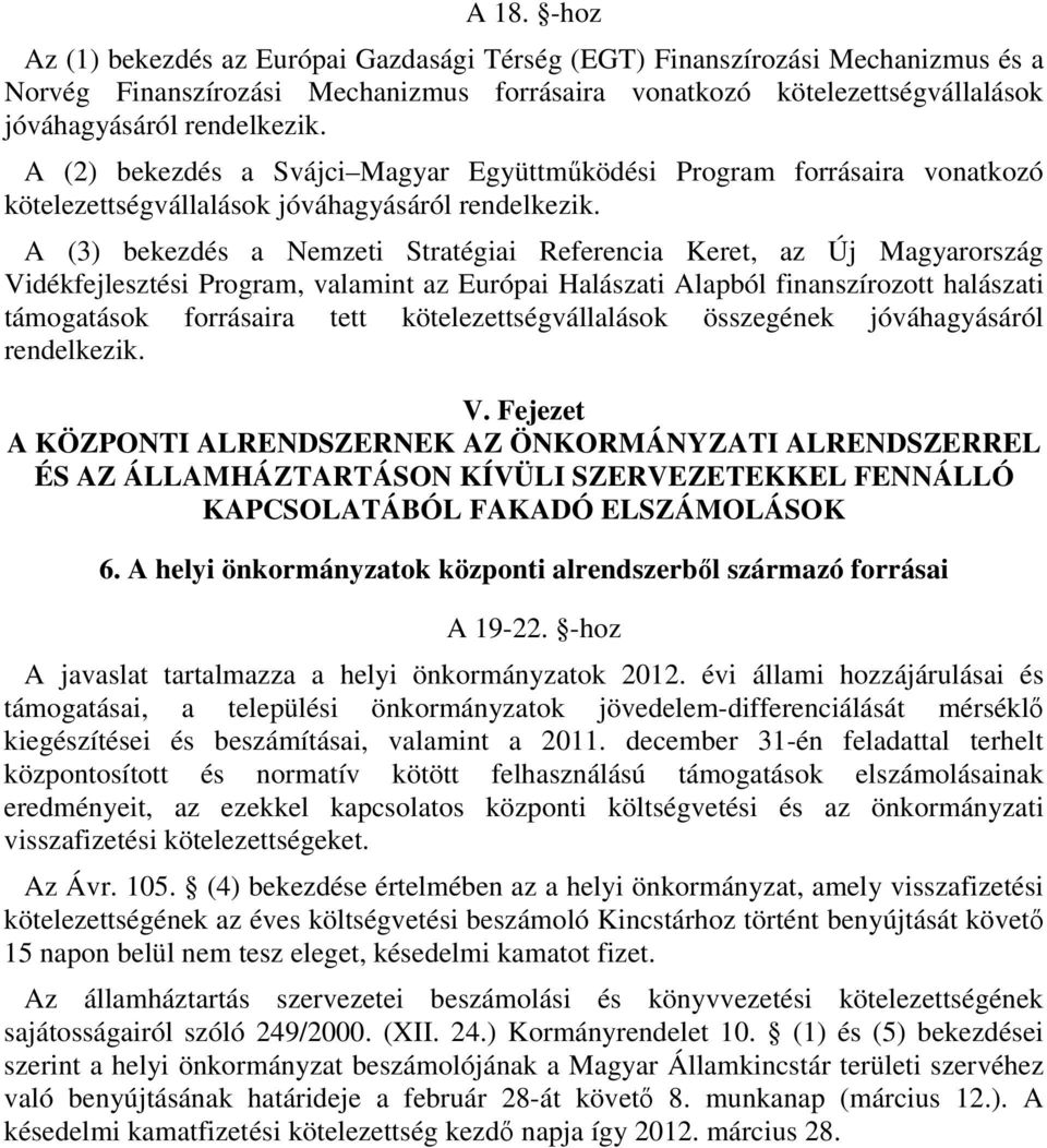 A (3) bekezdés a Nemzeti Stratégiai Referencia Keret, az Új Magyarország Vidékfejlesztési Program, valamint az Európai Halászati Alapból finanszírozott halászati támogatások forrásaira tett