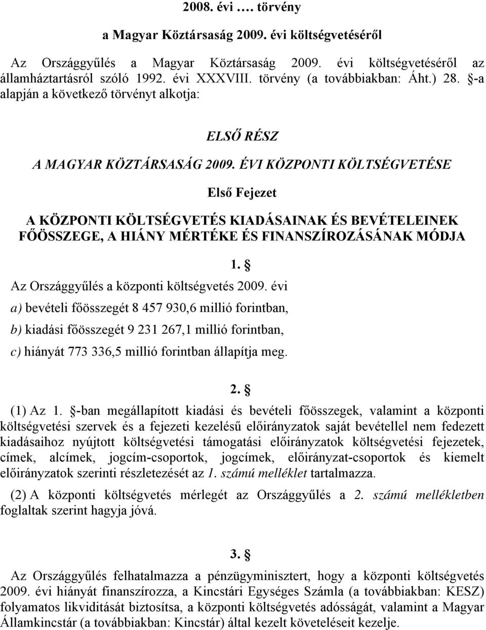 ÉVI KÖZPONTI KÖLTSÉGVETÉSE Első Fejezet A KÖZPONTI KÖLTSÉGVETÉS KIADÁSAINAK ÉS BEVÉTELEINEK FŐÖSSZEGE, A HIÁNY MÉRTÉKE ÉS FINANSZÍROZÁSÁNAK MÓDJA 1. Az Országgyűlés a központi költségvetés 2009.