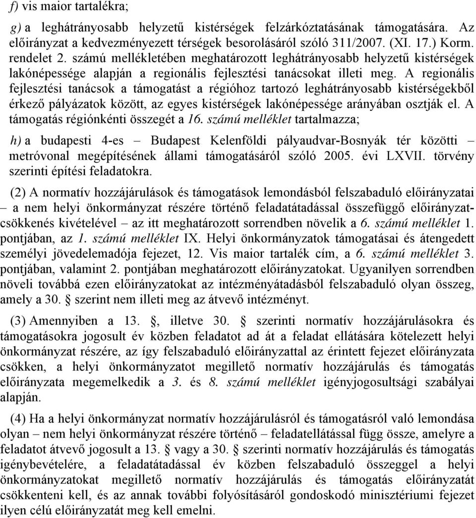 A regionális fejlesztési tanácsok a támogatást a régióhoz tartozó leghátrányosabb kistérségekből érkező pályázatok között, az egyes kistérségek lakónépessége arányában osztják el.