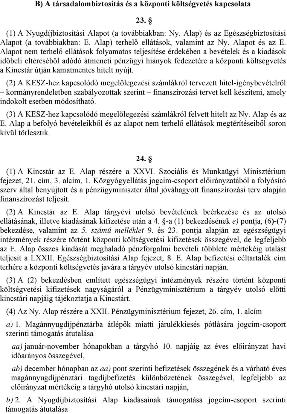 Alapot nem terhelő ellátások folyamatos teljesítése érdekében a bevételek és a kiadások időbeli eltéréséből adódó átmeneti pénzügyi hiányok fedezetére a központi költségvetés a Kincstár útján