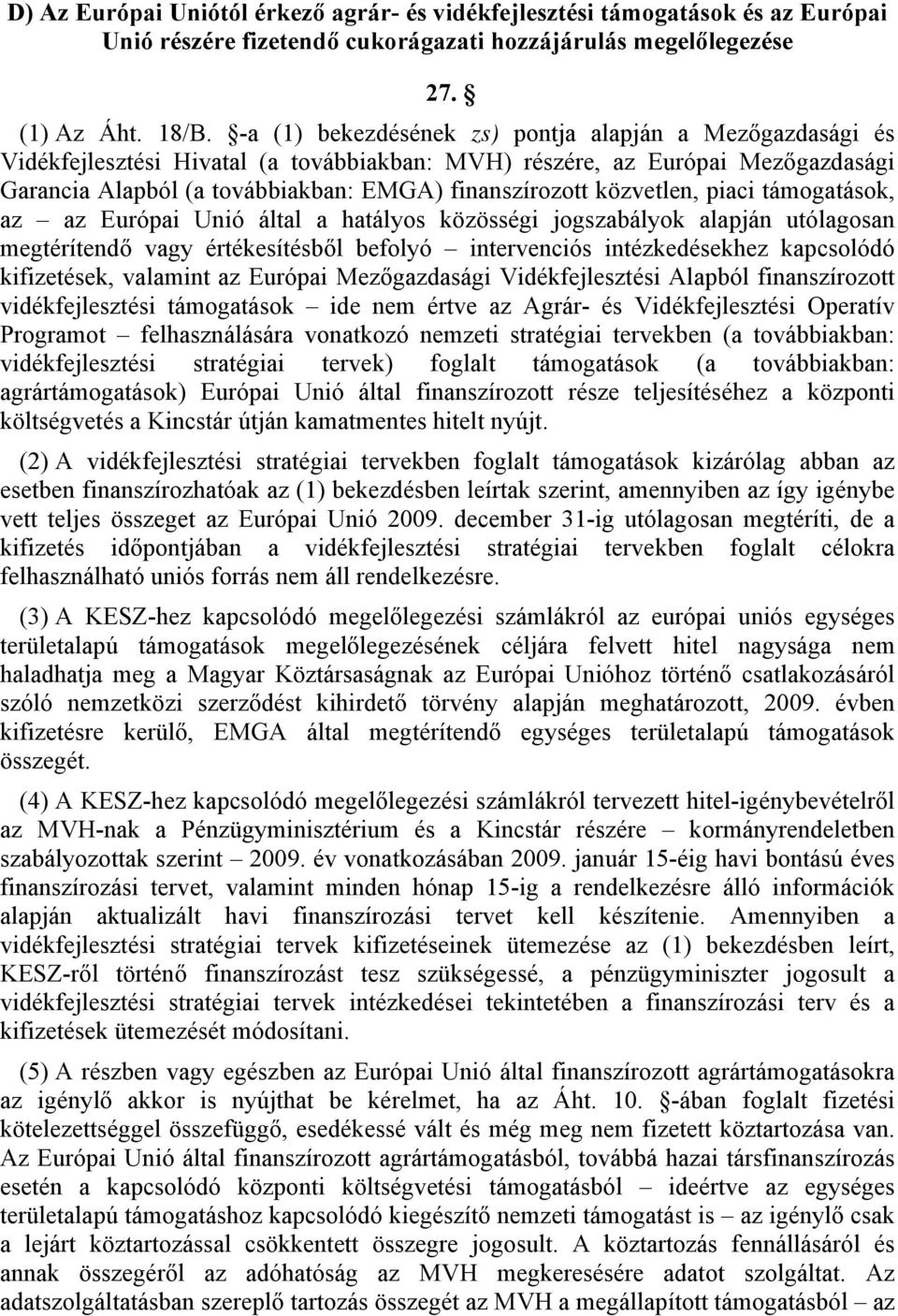 közvetlen, piaci támogatások, az az Európai Unió által a hatályos közösségi jogszabályok alapján utólagosan megtérítendő vagy értékesítésből befolyó intervenciós intézkedésekhez kapcsolódó