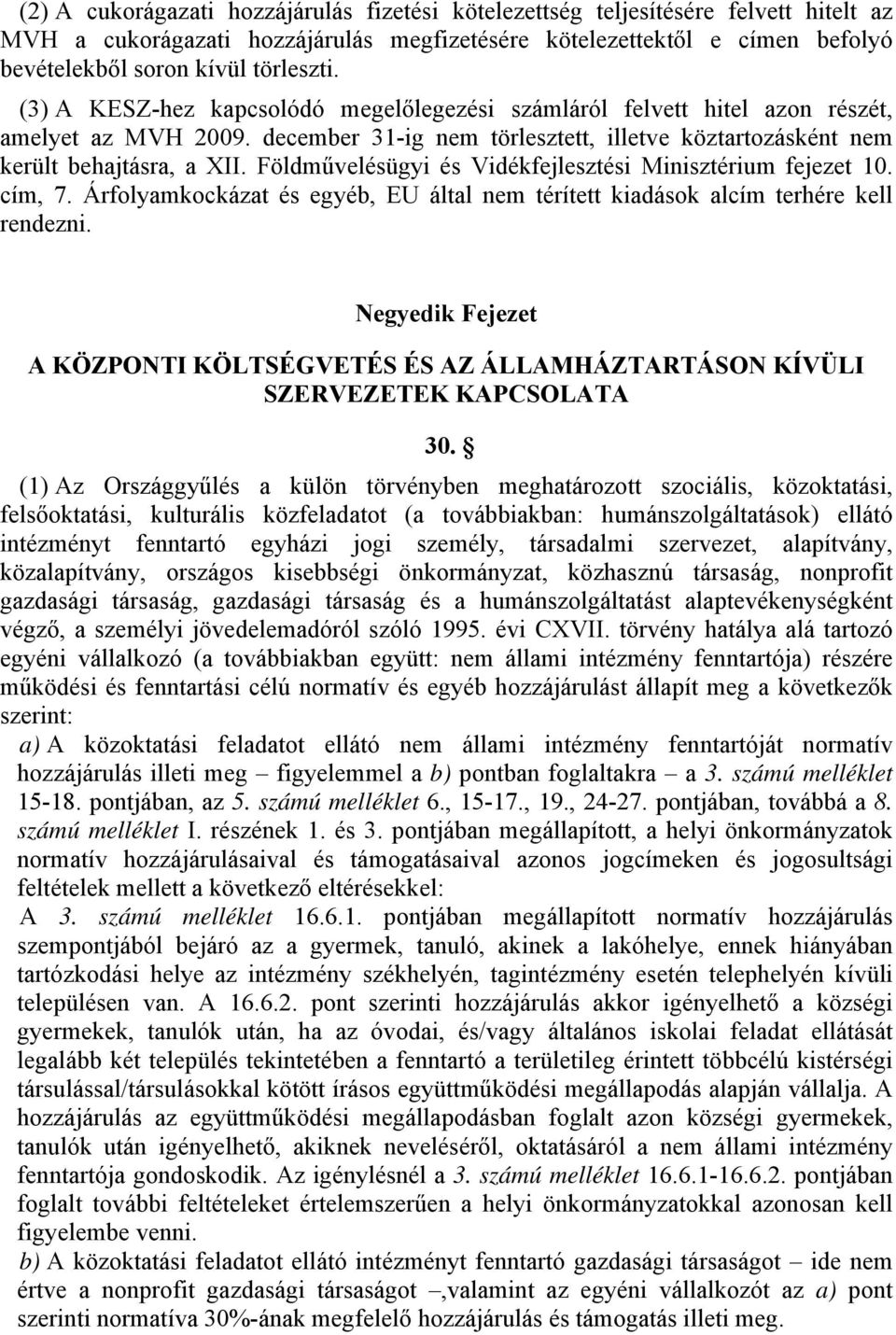 Földművelésügyi és Vidékfejlesztési Minisztérium fejezet 10. cím, 7. Árfolyamkockázat és egyéb, EU által nem térített kiadások alcím terhére kell rendezni.