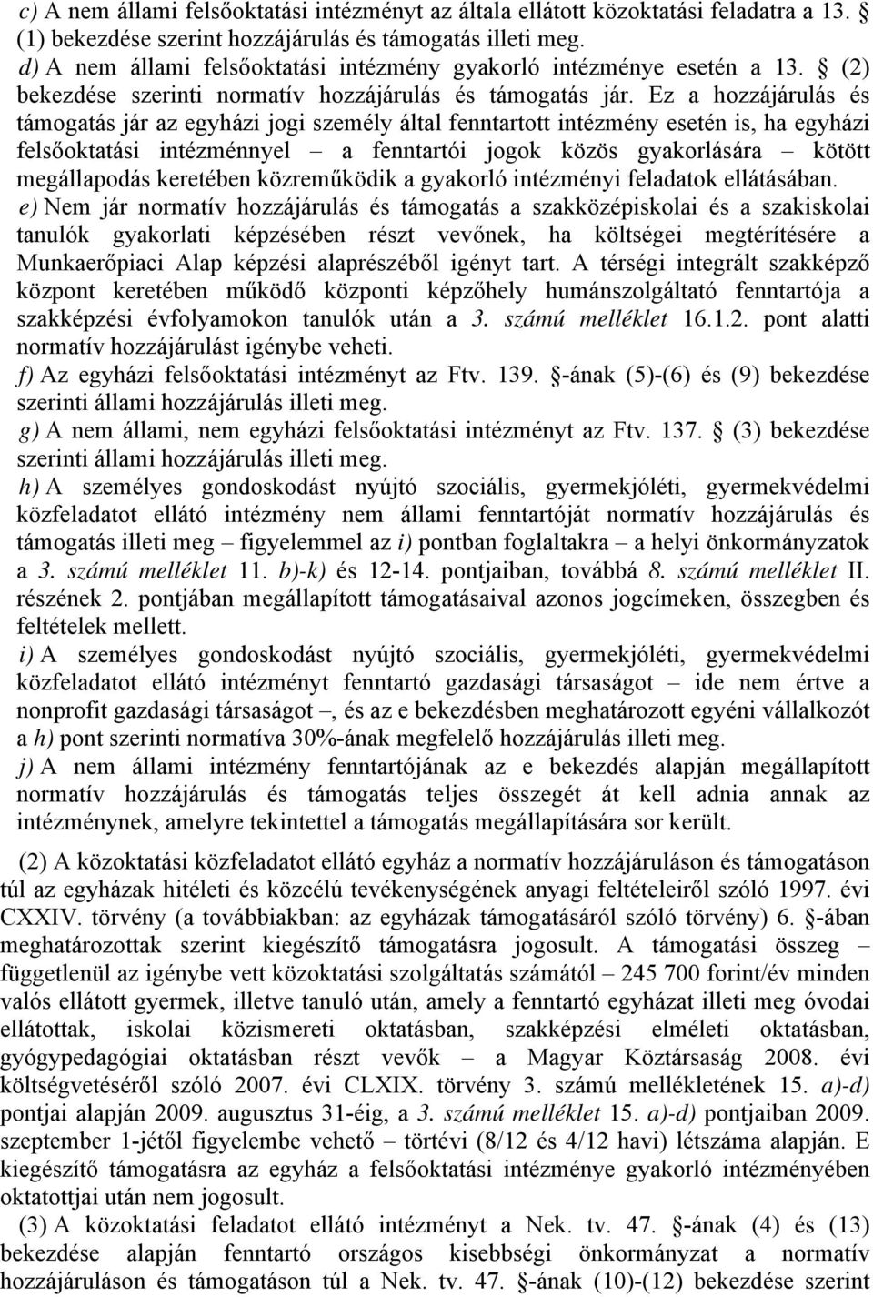 Ez a hozzájárulás és támogatás jár az egyházi jogi személy által fenntartott intézmény esetén is, ha egyházi felsőoktatási intézménnyel a fenntartói jogok közös gyakorlására kötött megállapodás