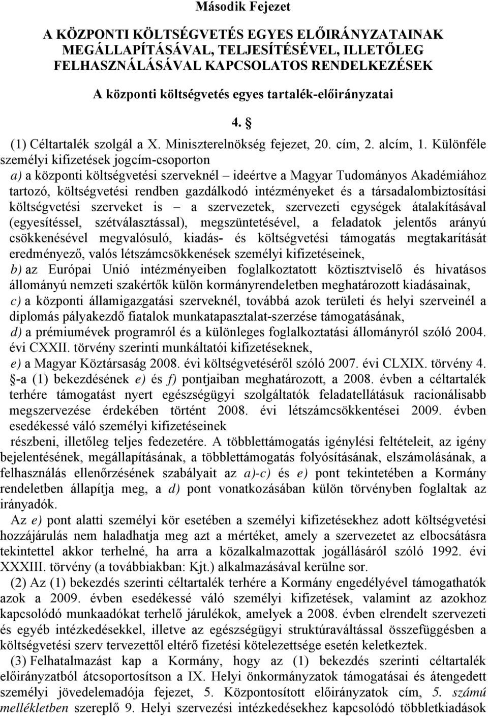 Különféle személyi kifizetések jogcím-csoporton a) a központi költségvetési szerveknél ideértve a Magyar Tudományos Akadémiához tartozó, költségvetési rendben gazdálkodó intézményeket és a
