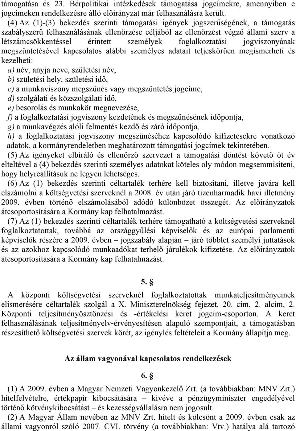 személyek foglalkoztatási jogviszonyának megszüntetésével kapcsolatos alábbi személyes adatait teljeskörűen megismerheti és kezelheti: a) név, anyja neve, születési név, b) születési hely, születési