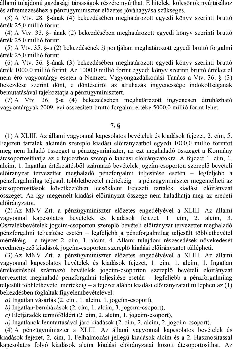 (5) A Vtv. 35. -a (2) bekezdésének i) pontjában meghatározott egyedi bruttó forgalmi érték 25,0 millió forint. (6) A Vtv. 36.