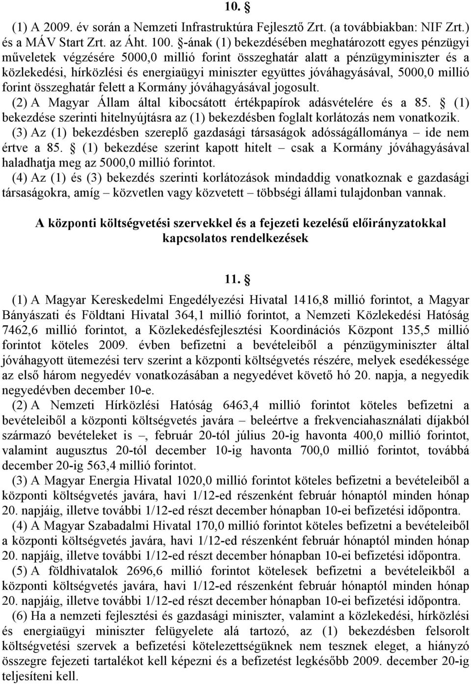 jóváhagyásával, 5000,0 millió forint összeghatár felett a Kormány jóváhagyásával jogosult. (2) A Magyar Állam által kibocsátott értékpapírok adásvételére és a 85.