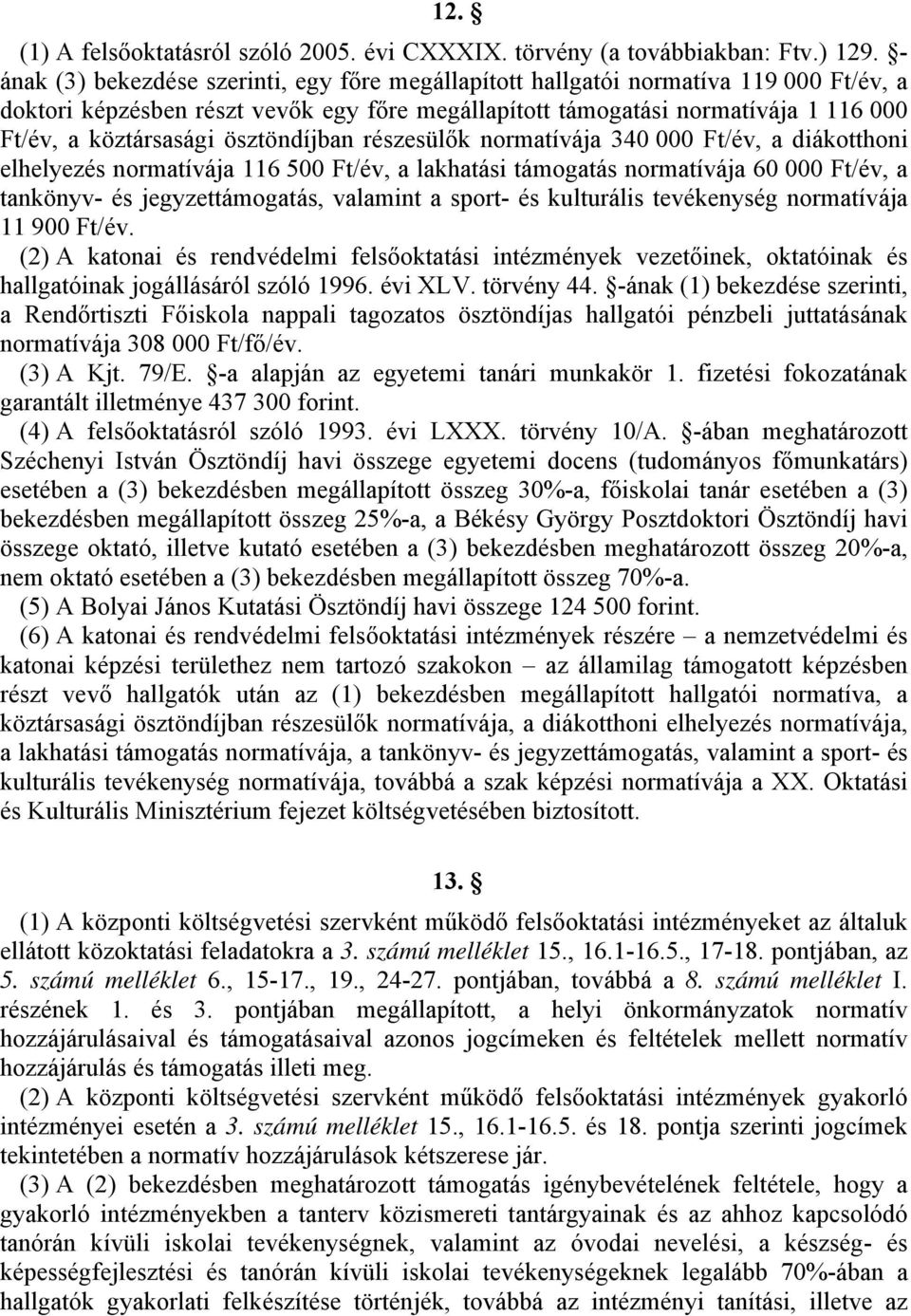 ösztöndíjban részesülők normatívája 340 000 Ft/év, a diákotthoni elhelyezés normatívája 116 500 Ft/év, a lakhatási támogatás normatívája 60 000 Ft/év, a tankönyv- és jegyzettámogatás, valamint a