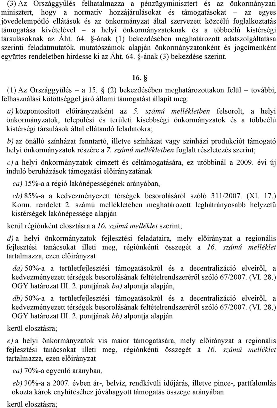 -ának (1) bekezdésében meghatározott adatszolgáltatása szerinti feladatmutatók, mutatószámok alapján önkormányzatonként és jogcímenként együttes rendeletben hirdesse ki az Áht. 64.