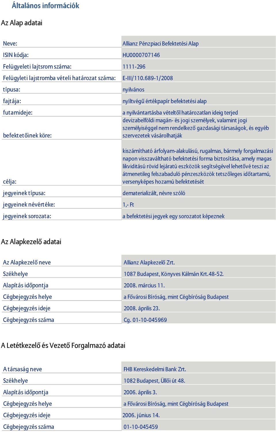 689-1/2008 nyilvános nyíltvégű értékpapír befektetési alap a nyilvántartásba vételtől határozatlan ideig terjed devizabelföldi magán- és jogi személyek, valamint jogi személyiséggel nem rendelkező