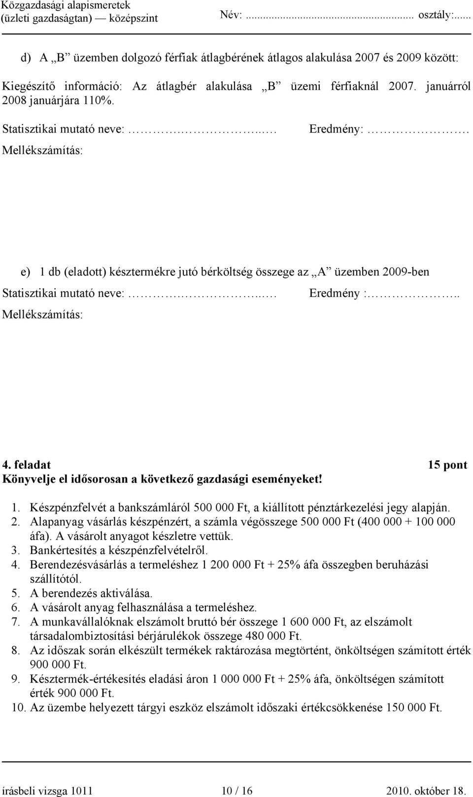 feladat 15 pont Könyvelje el idősorosan a következő gazdasági eseményeket! 1. Készpénzfelvét a bankszámláról 500 000 Ft, a kiállított pénztárkezelési jegy alapján. 2.