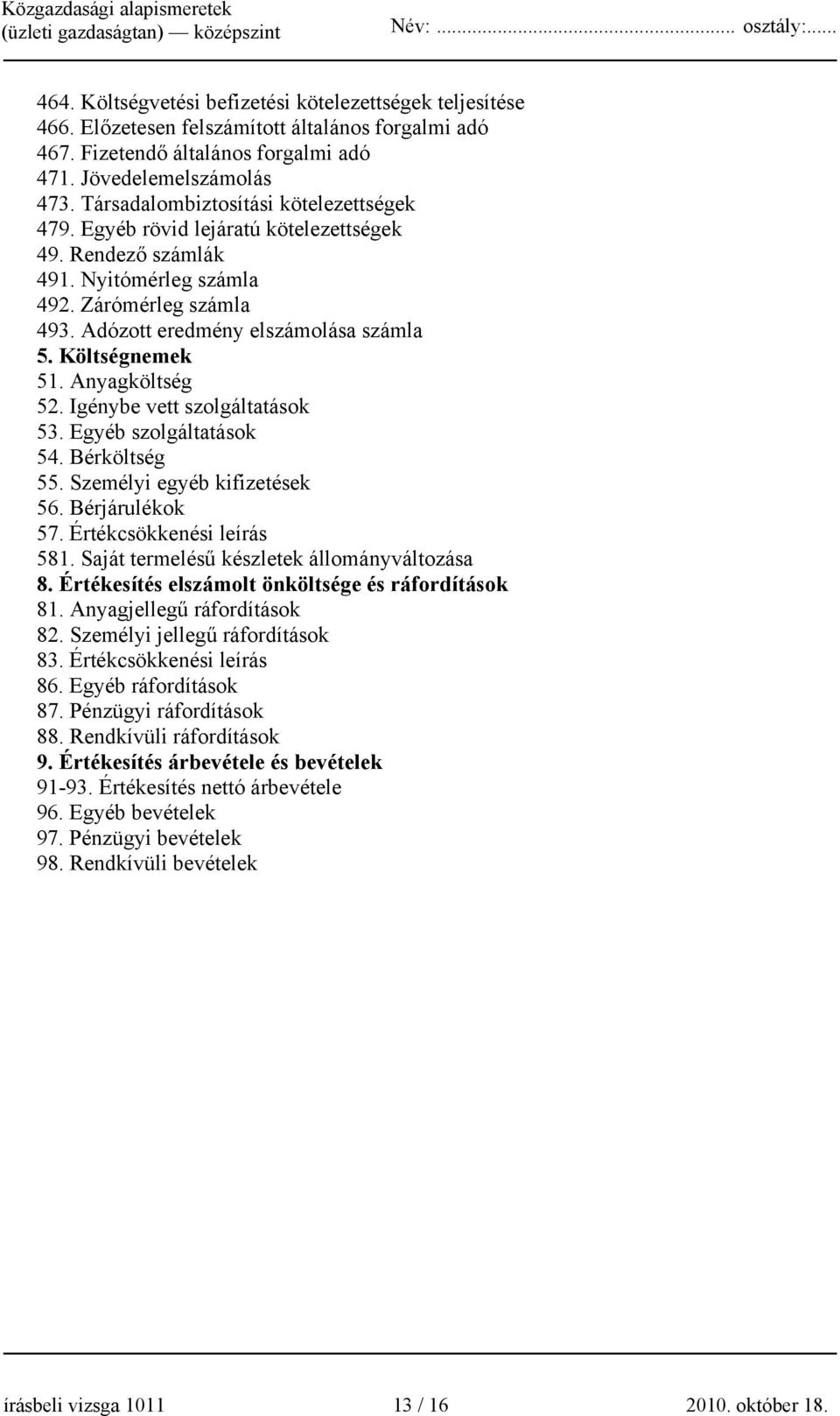 Költségnemek 51. Anyagköltség 52. Igénybe vett szolgáltatások 53. Egyéb szolgáltatások 54. Bérköltség 55. Személyi egyéb kifizetések 56. Bérjárulékok 57. Értékcsökkenési leírás 581.