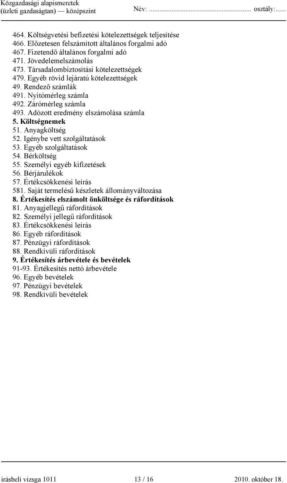 Költségnemek 51. Anyagköltség 52. Igénybe vett szolgáltatások 53. Egyéb szolgáltatások 54. Bérköltség 55. Személyi egyéb kifizetések 56. Bérjárulékok 57. Értékcsökkenési leírás 581.