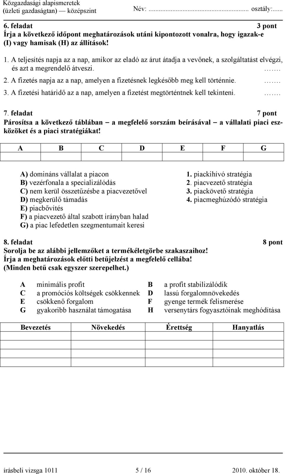 A fizetés napja az a nap, amelyen a fizetésnek legkésőbb meg kell történnie.. 3. A fizetési határidő az a nap, amelyen a fizetést megtörténtnek kell tekinteni.. 7.