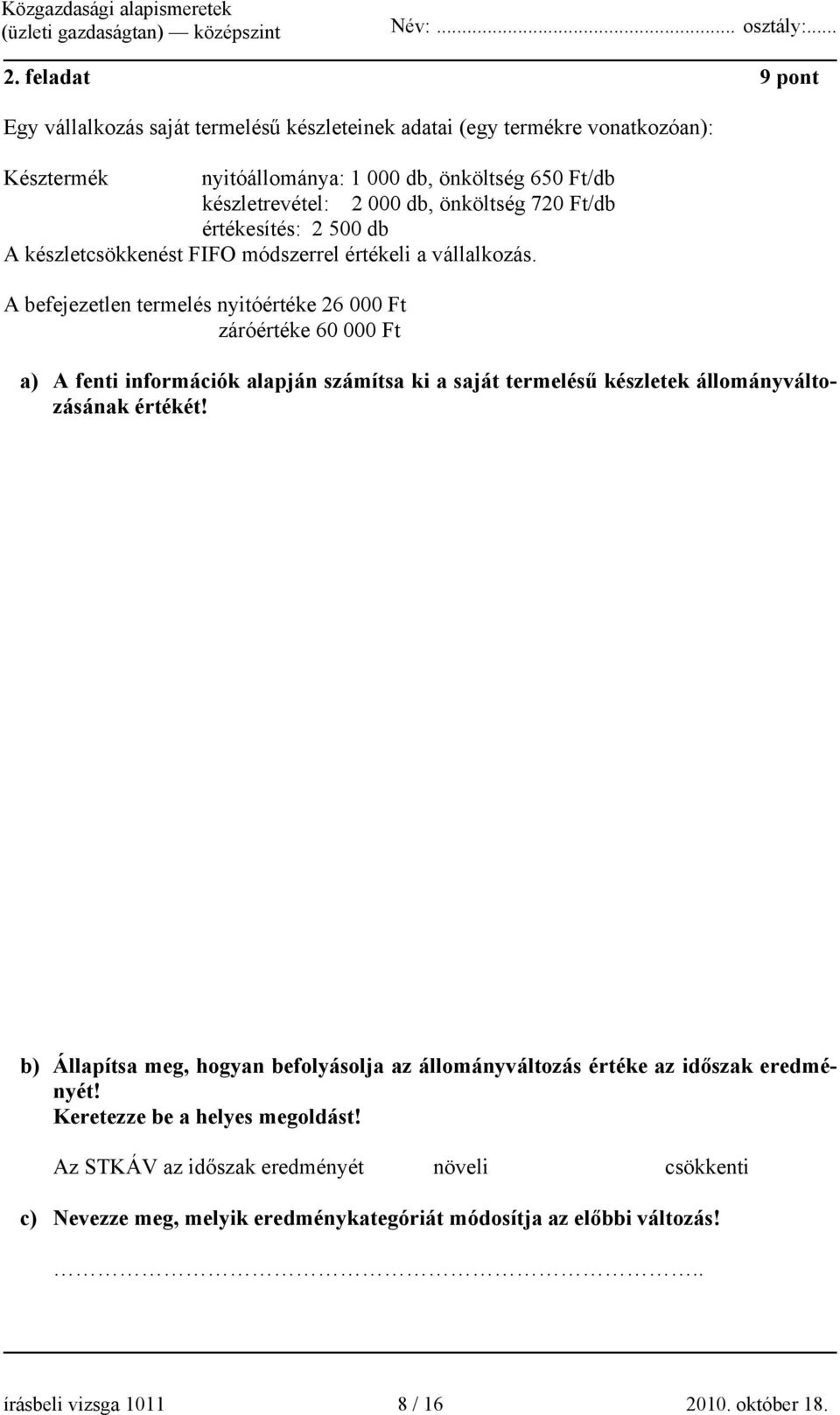 A befejezetlen termelés nyitóértéke 26 000 Ft záróértéke 60 000 Ft a) A fenti információk alapján számítsa ki a saját termelésű készletek állományváltozásának értékét!