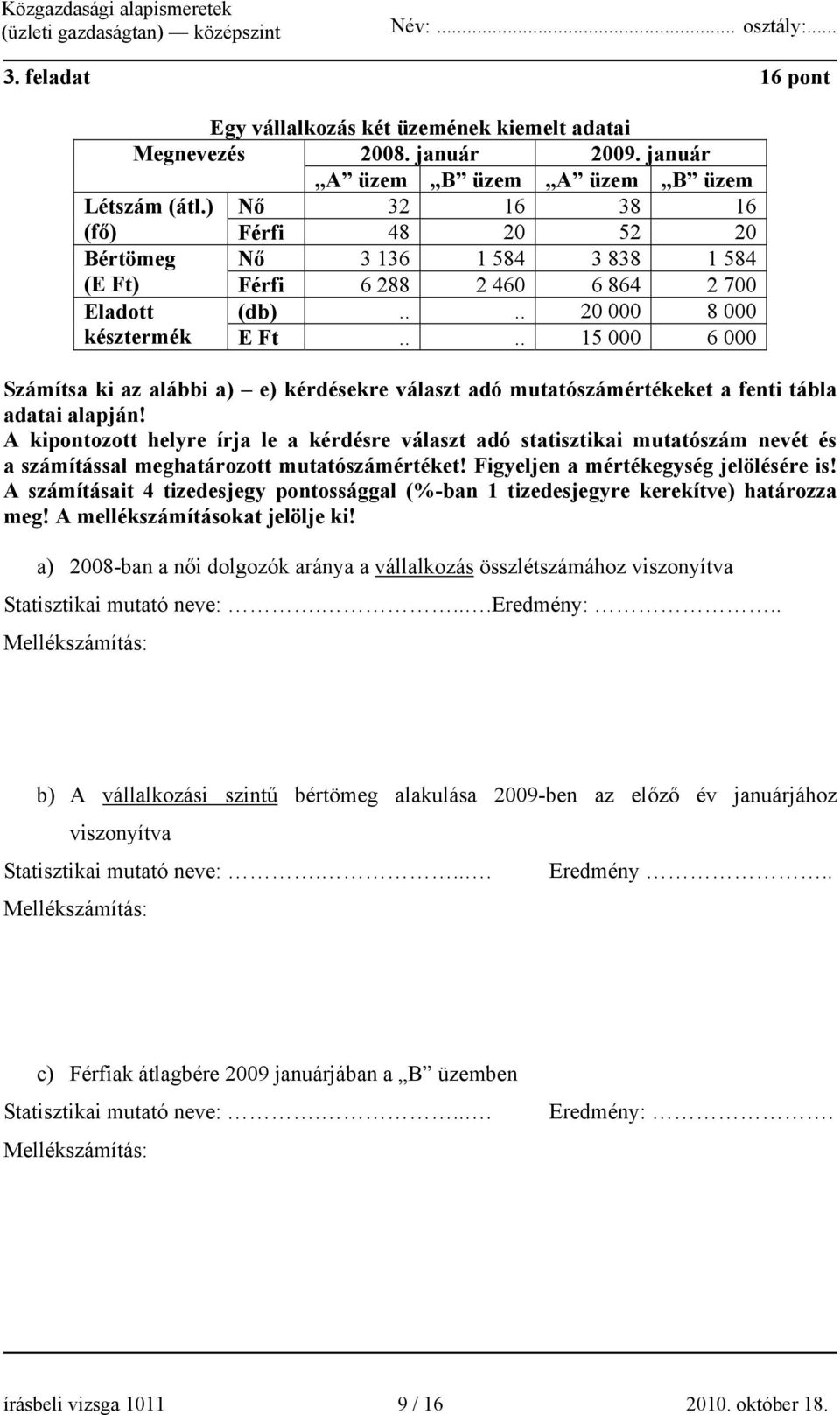 ... 15 000 6 000 Számítsa ki az alábbi a) e) kérdésekre választ adó mutatószámértékeket a fenti tábla adatai alapján!