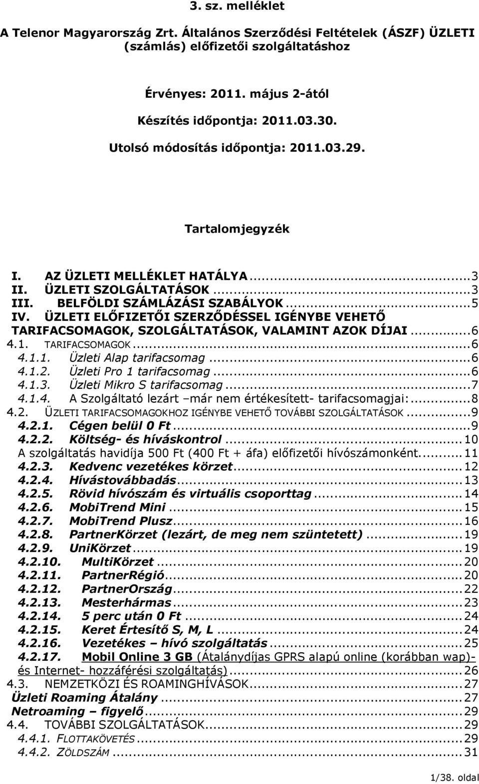 ÜZLETI ELŐFIZETŐI SZERZŐDÉSSEL IGÉNYBE VEHETŐ TARIFACSOMAGOK, SZOLGÁLTATÁSOK, VALAMINT AZOK DÍJAI...6 4.1. TARIFACSOMAGOK...6 4.1.1. Üzleti Alap tarifacsomag...6 4.1.2. Üzleti Pro 1 tarifacsomag...6 4.1.3.