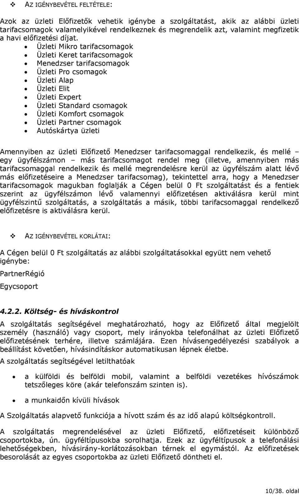 Üzleti Mikro tarifacsomagok Üzleti Keret tarifacsomagok Menedzser tarifacsomagok Üzleti Pro csomagok Üzleti Alap Üzleti Elit Üzleti Expert Üzleti Standard csomagok Üzleti Komfort csomagok Üzleti