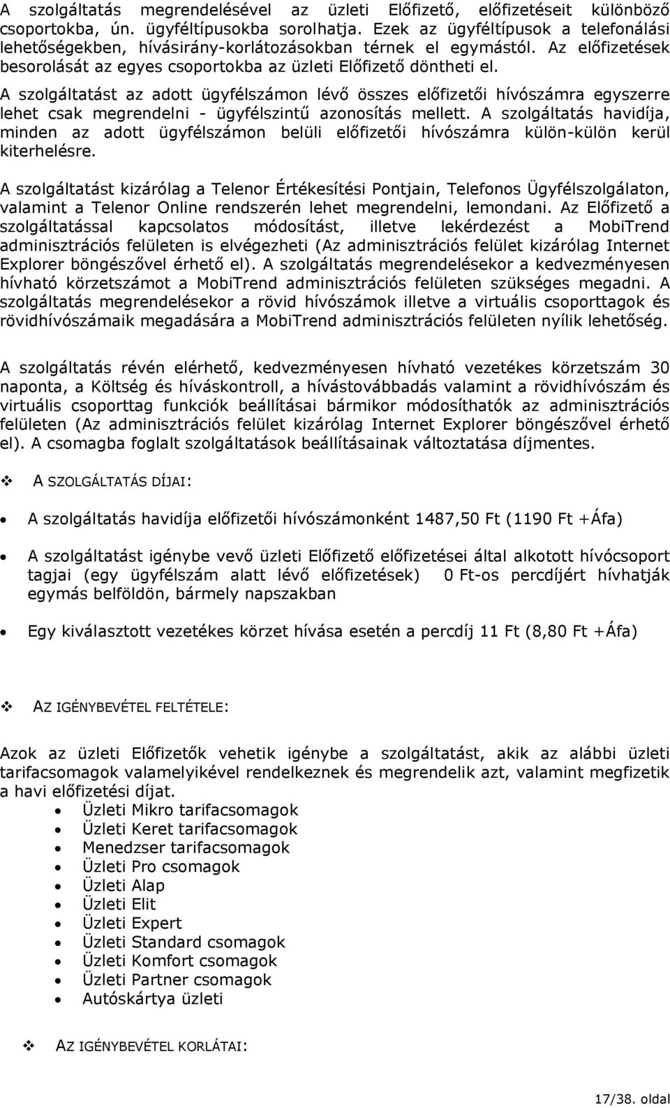 A szolgáltatást az adott ügyfélszámon lévő összes előfizetői hívószámra egyszerre lehet csak megrendelni - ügyfélszintű azonosítás mellett.