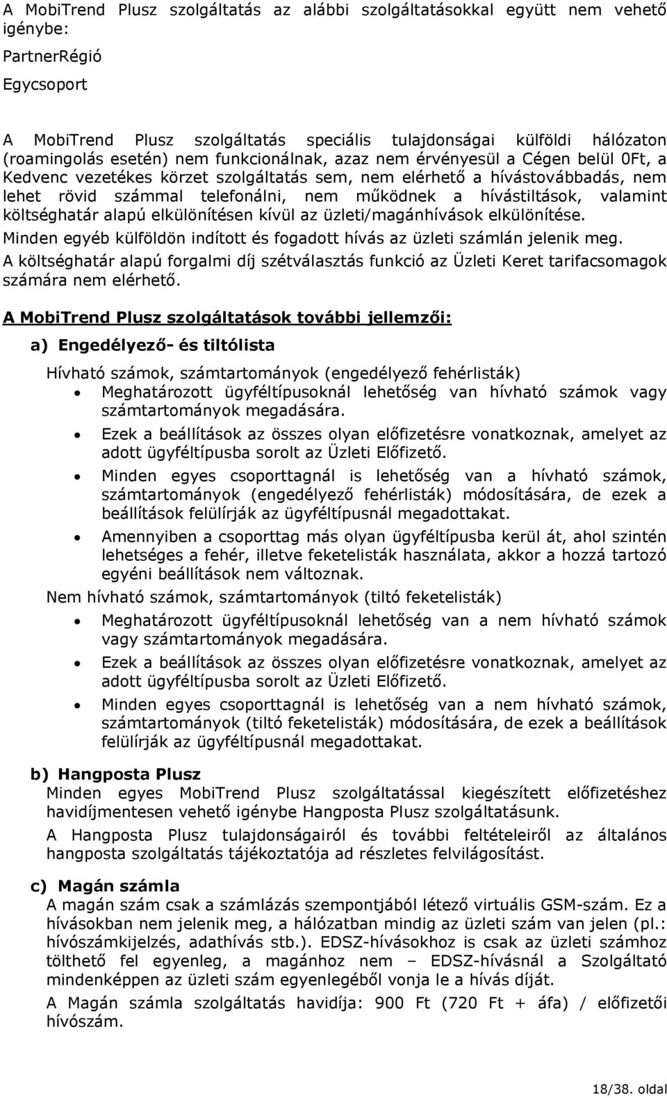 hívástiltások, valamint költséghatár alapú elkülönítésen kívül az üzleti/magánhívások elkülönítése. Minden egyéb külföldön indított és fogadott hívás az üzleti számlán jelenik meg.