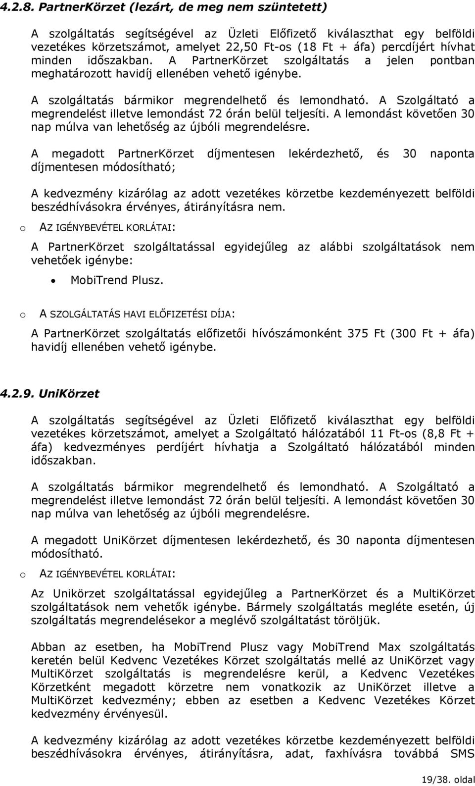 minden időszakban. A PartnerKörzet szolgáltatás a jelen pontban meghatározott havidíj ellenében vehető igénybe. A szolgáltatás bármikor megrendelhető és lemondható.