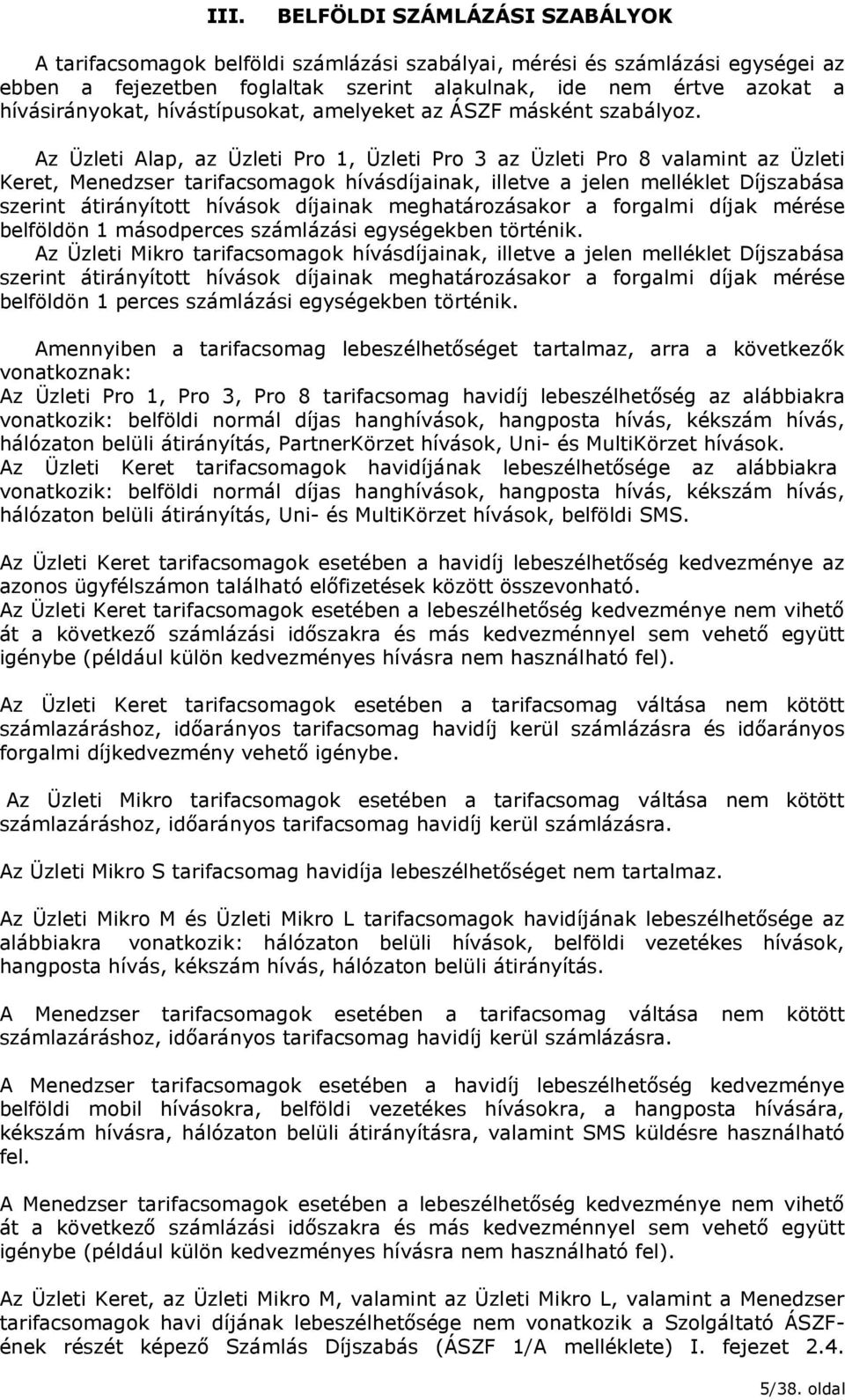 Az Üzleti Alap, az Üzleti Pro 1, Üzleti Pro 3 az Üzleti Pro 8 valamint az Üzleti Keret, Menedzser tarifacsomagok hívásdíjainak, illetve a jelen melléklet Díjszabása szerint átirányított hívások