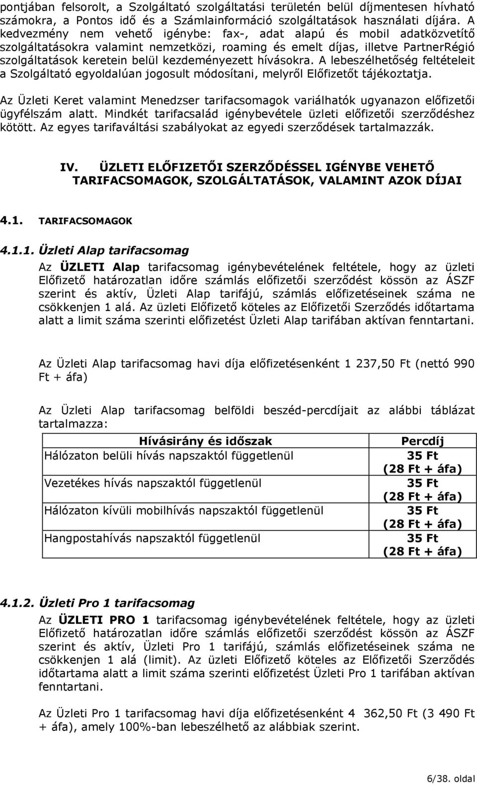 kezdeményezett hívásokra. A lebeszélhetőség feltételeit a Szolgáltató egyoldalúan jogosult módosítani, melyről Előfizetőt tájékoztatja.