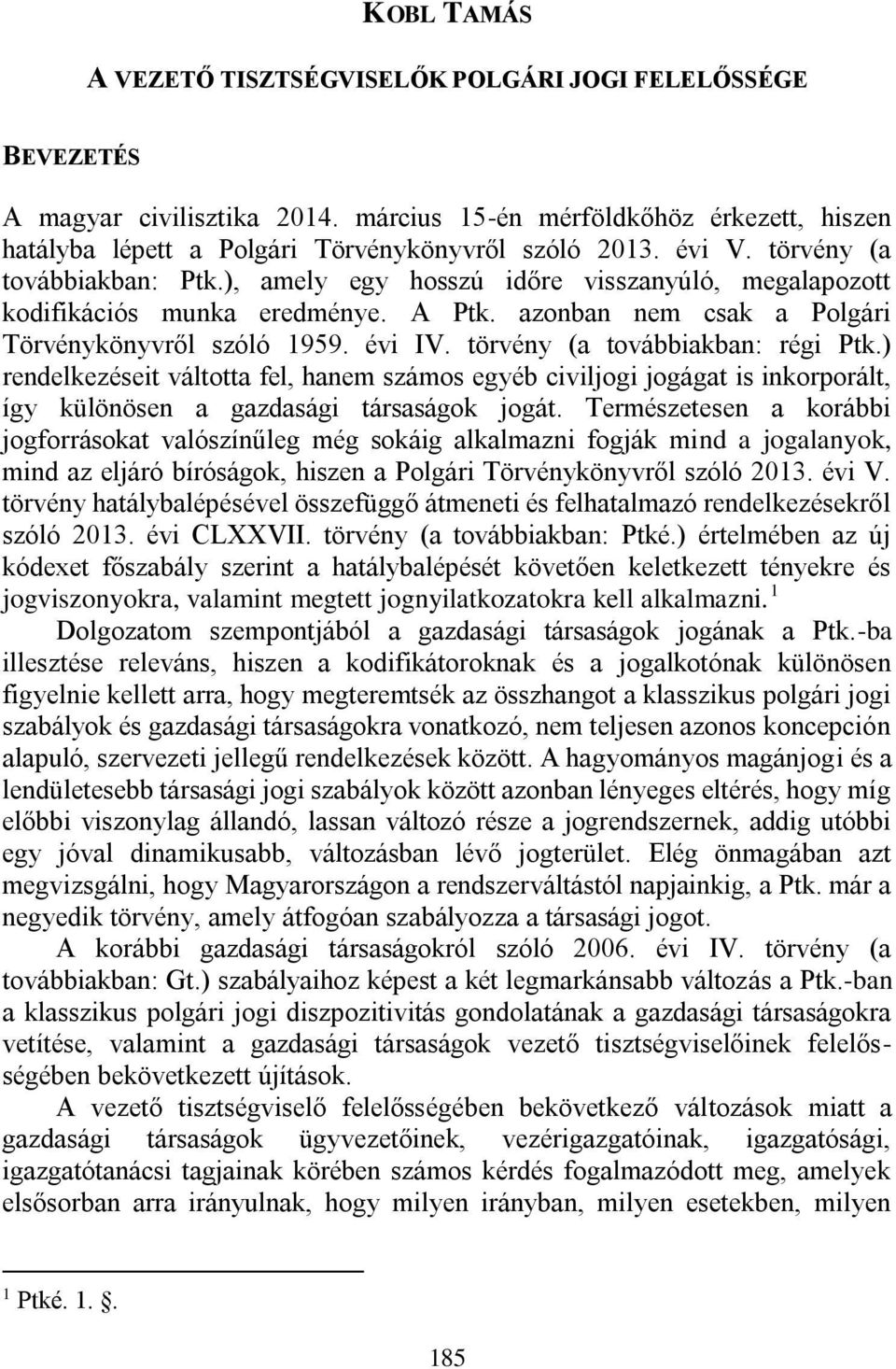 törvény (a továbbiakban: régi Ptk.) rendelkezéseit váltotta fel, hanem számos egyéb civiljogi jogágat is inkorporált, így különösen a gazdasági társaságok jogát.