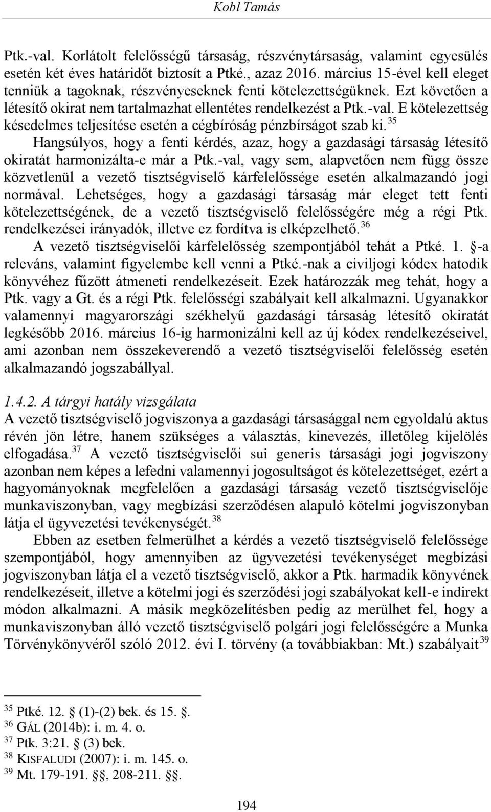 E kötelezettség késedelmes teljesítése esetén a cégbíróság pénzbírságot szab ki. 35 Hangsúlyos, hogy a fenti kérdés, azaz, hogy a gazdasági társaság létesítő okiratát harmonizálta-e már a Ptk.