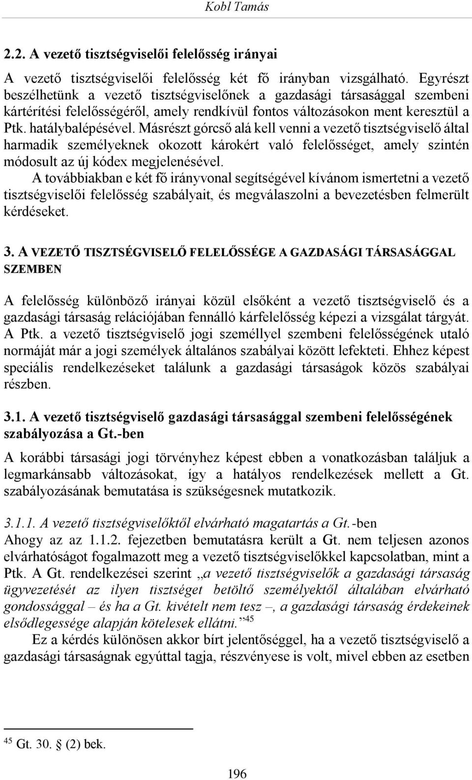Másrészt górcső alá kell venni a vezető tisztségviselő által harmadik személyeknek okozott károkért való felelősséget, amely szintén módosult az új kódex megjelenésével.