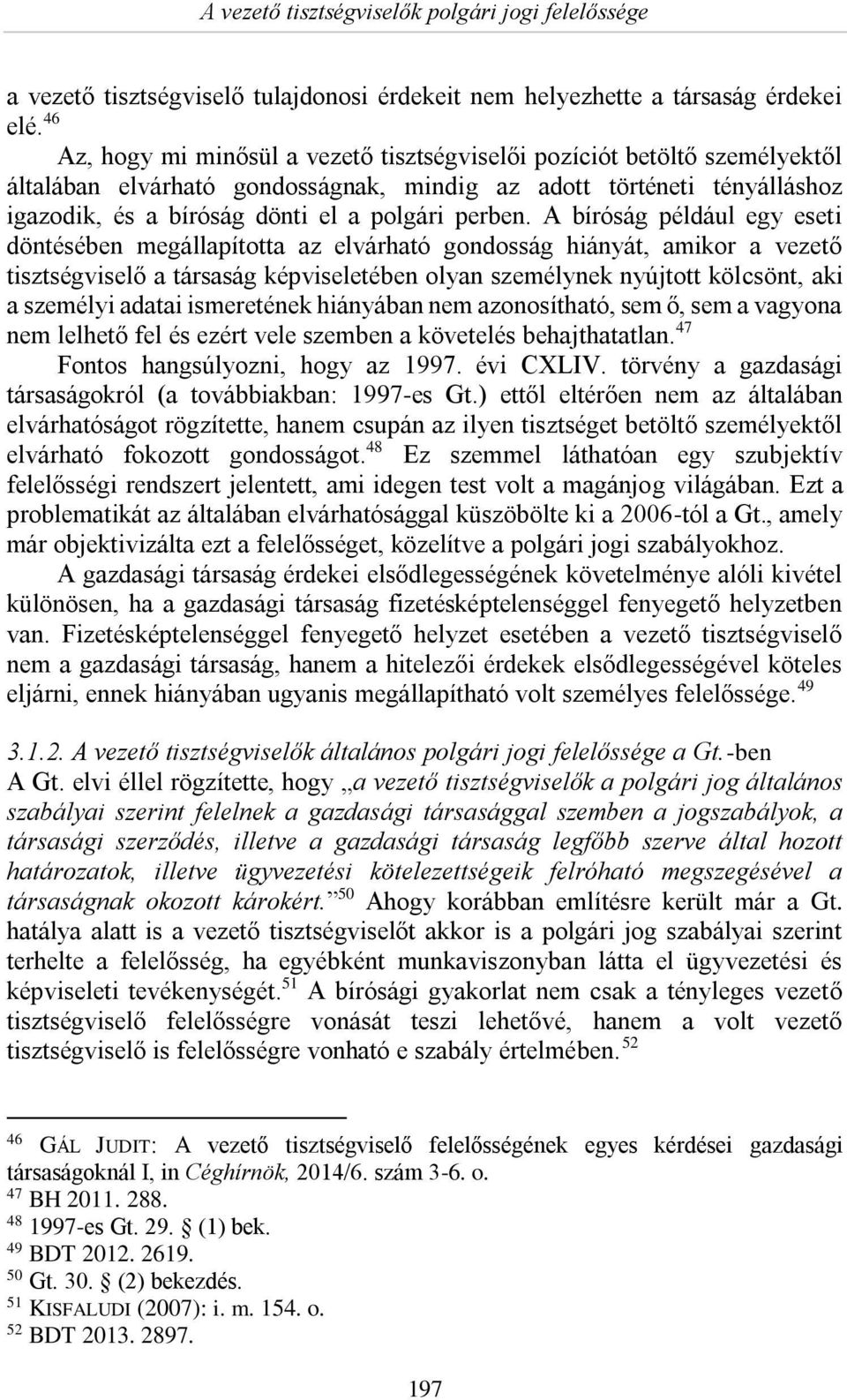 A bíróság például egy eseti döntésében megállapította az elvárható gondosság hiányát, amikor a vezető tisztségviselő a társaság képviseletében olyan személynek nyújtott kölcsönt, aki a személyi