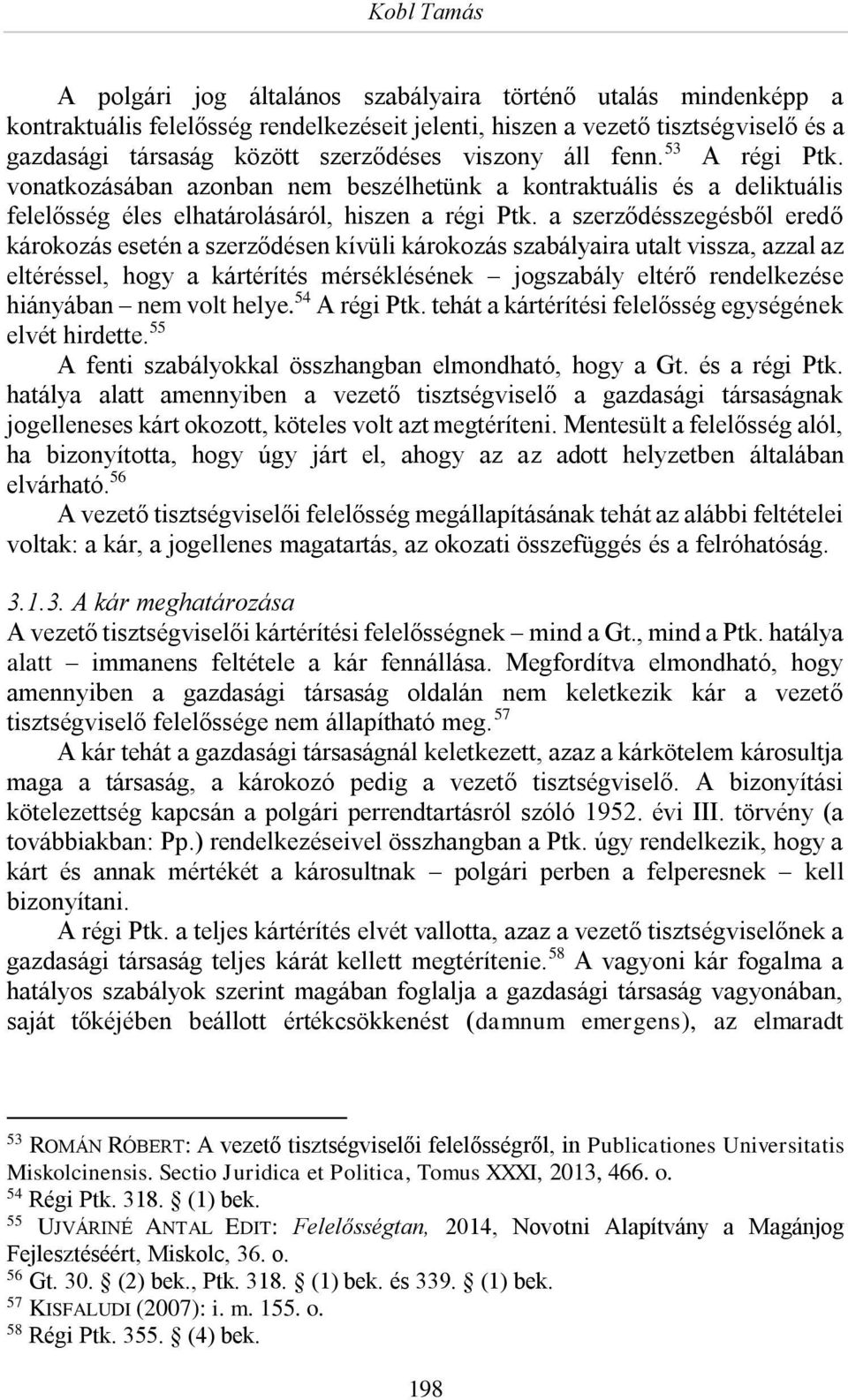a szerződésszegésből eredő károkozás esetén a szerződésen kívüli károkozás szabályaira utalt vissza, azzal az eltéréssel, hogy a kártérítés mérséklésének jogszabály eltérő rendelkezése hiányában nem