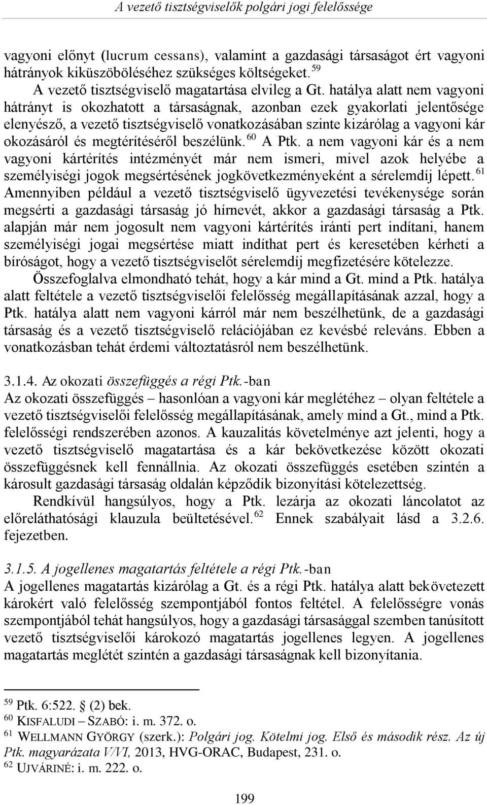 hatálya alatt nem vagyoni hátrányt is okozhatott a társaságnak, azonban ezek gyakorlati jelentősége elenyésző, a vezető tisztségviselő vonatkozásában szinte kizárólag a vagyoni kár okozásáról és