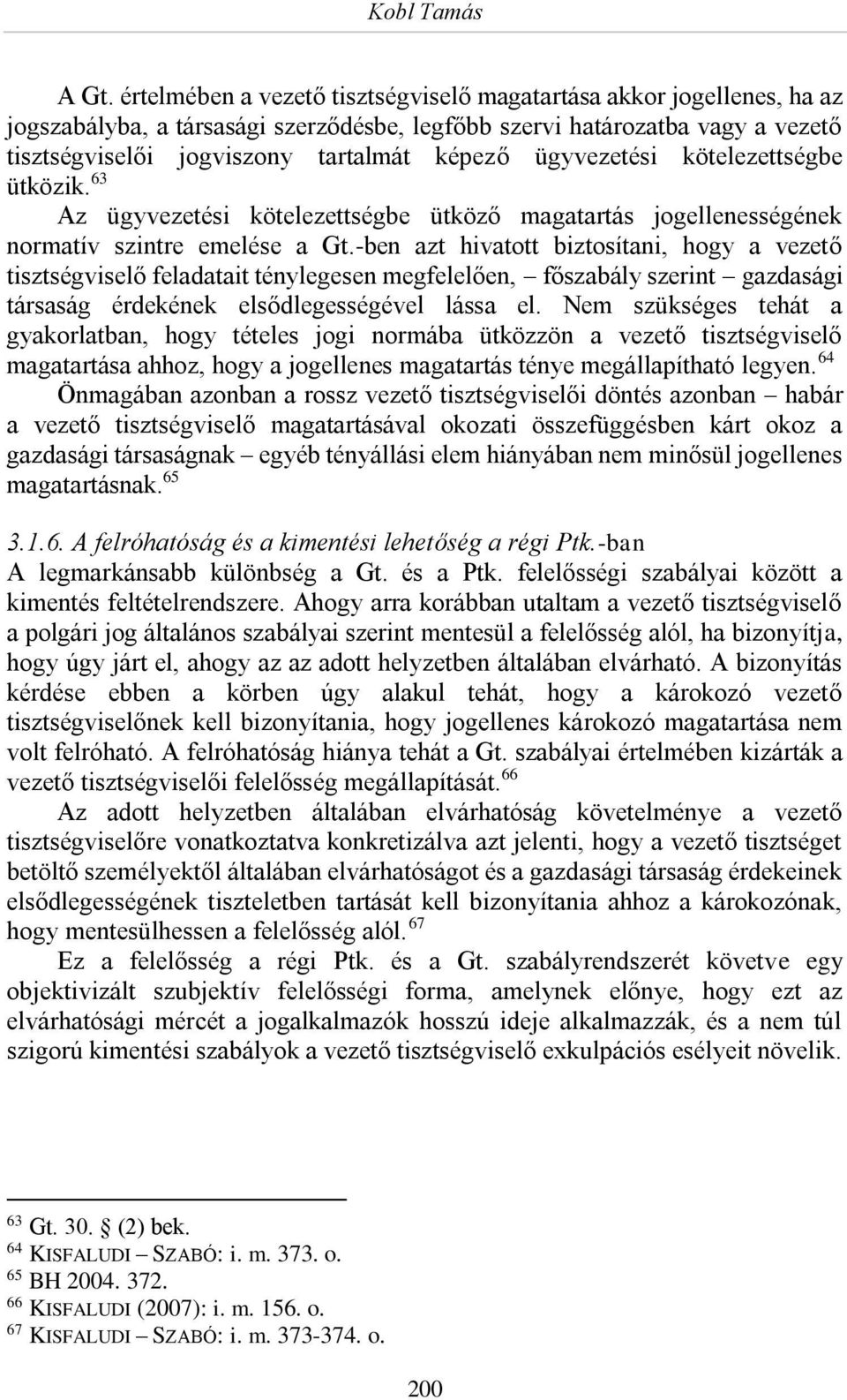 ügyvezetési kötelezettségbe ütközik. 63 Az ügyvezetési kötelezettségbe ütköző magatartás jogellenességének normatív szintre emelése a Gt.
