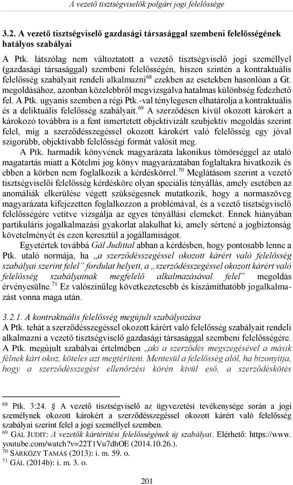 esetekben hasonlóan a Gt. megoldásához, azonban közelebbről megvizsgálva hatalmas különbség fedezhető fel. A Ptk. ugyanis szemben a régi Ptk.