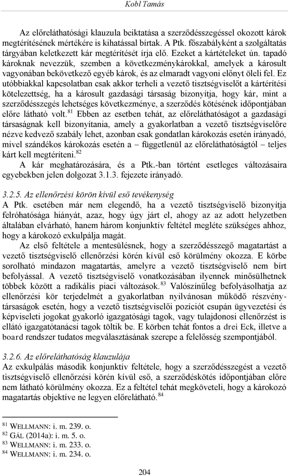 tapadó károknak nevezzük, szemben a következménykárokkal, amelyek a károsult vagyonában bekövetkező egyéb károk, és az elmaradt vagyoni előnyt öleli fel.