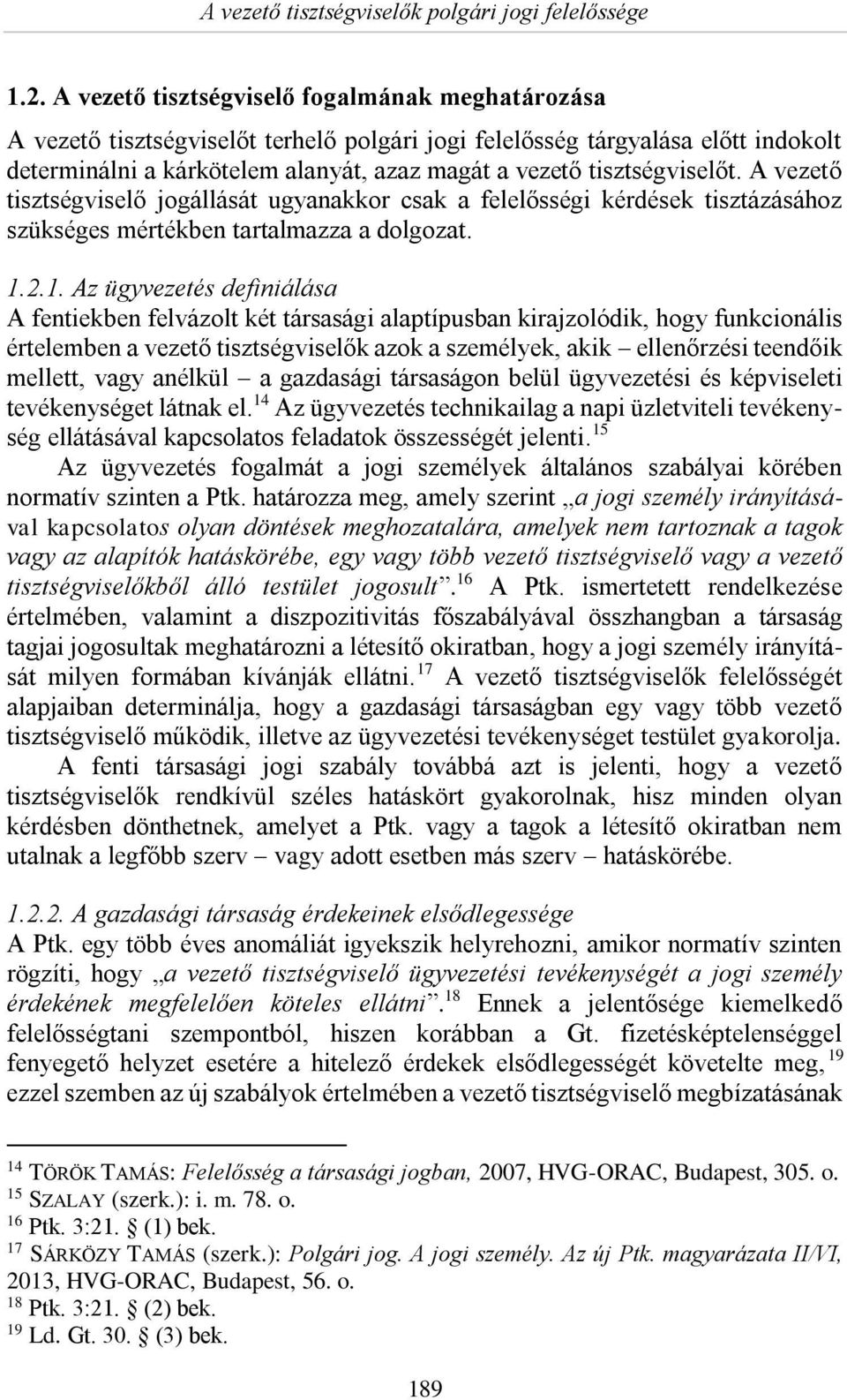 tisztségviselőt. A vezető tisztségviselő jogállását ugyanakkor csak a felelősségi kérdések tisztázásához szükséges mértékben tartalmazza a dolgozat. 1.
