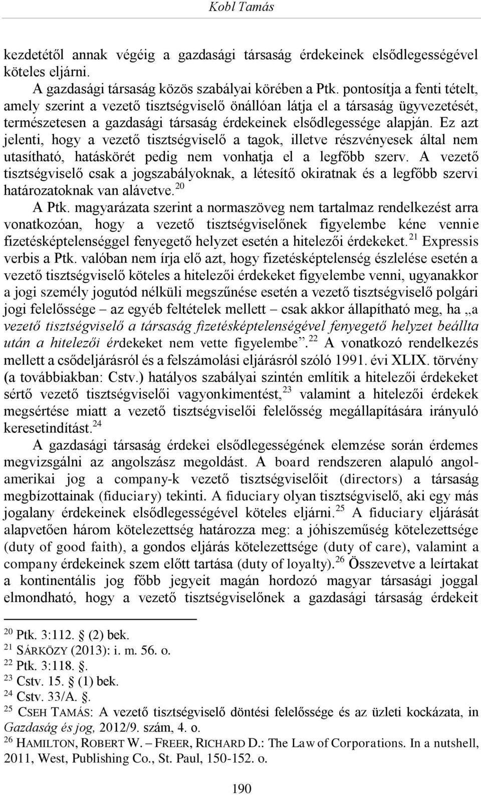 Ez azt jelenti, hogy a vezető tisztségviselő a tagok, illetve részvényesek által nem utasítható, hatáskörét pedig nem vonhatja el a legfőbb szerv.