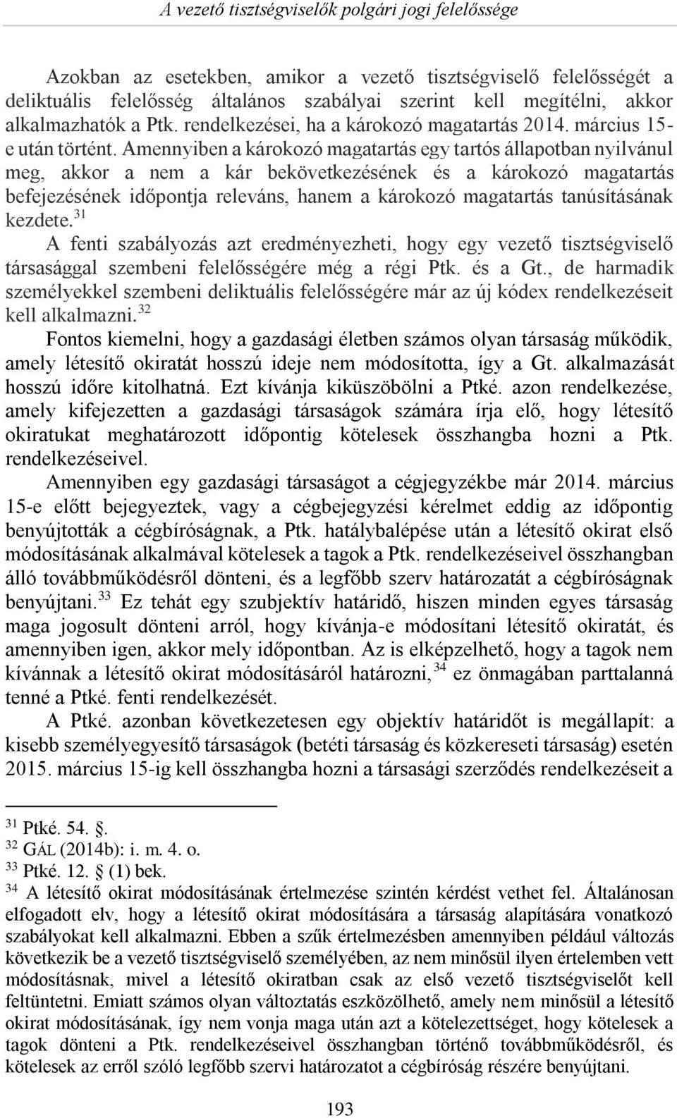 Amennyiben a károkozó magatartás egy tartós állapotban nyilvánul meg, akkor a nem a kár bekövetkezésének és a károkozó magatartás befejezésének időpontja releváns, hanem a károkozó magatartás