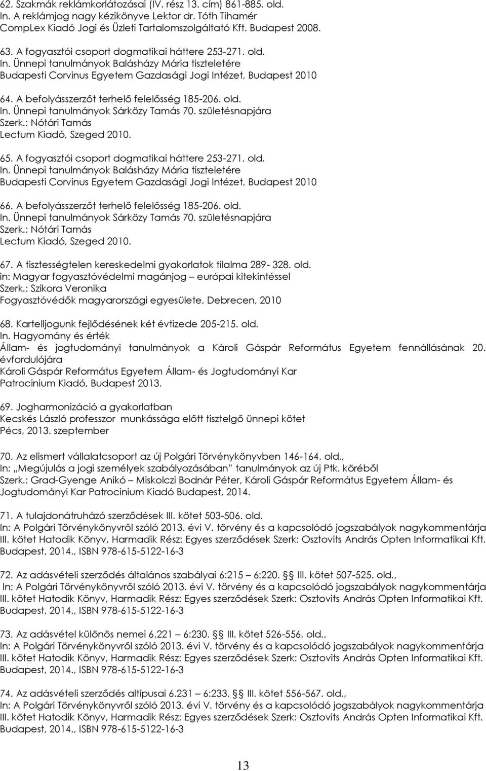 A befolyásszerzőt terhelő felelősség 185-206. old. In. Ünnepi tanulmányok Sárközy Tamás 70. születésnapjára Szerk.: Nótári Tamás Lectum Kiadó, Szeged 2010. 65.