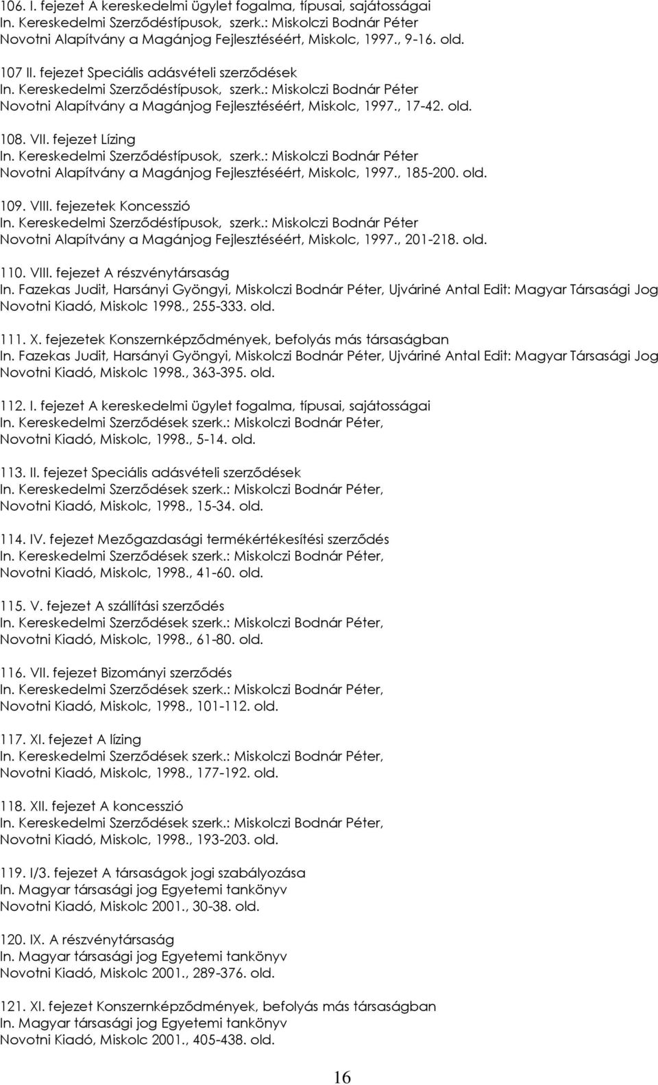 old. 108. VII. fejezet Lízing In. Kereskedelmi Szerződéstípusok, szerk.: Miskolczi Bodnár Péter Novotni Alapítvány a Magánjog Fejlesztéséért, Miskolc, 1997., 185-200. old. 109. VIII.