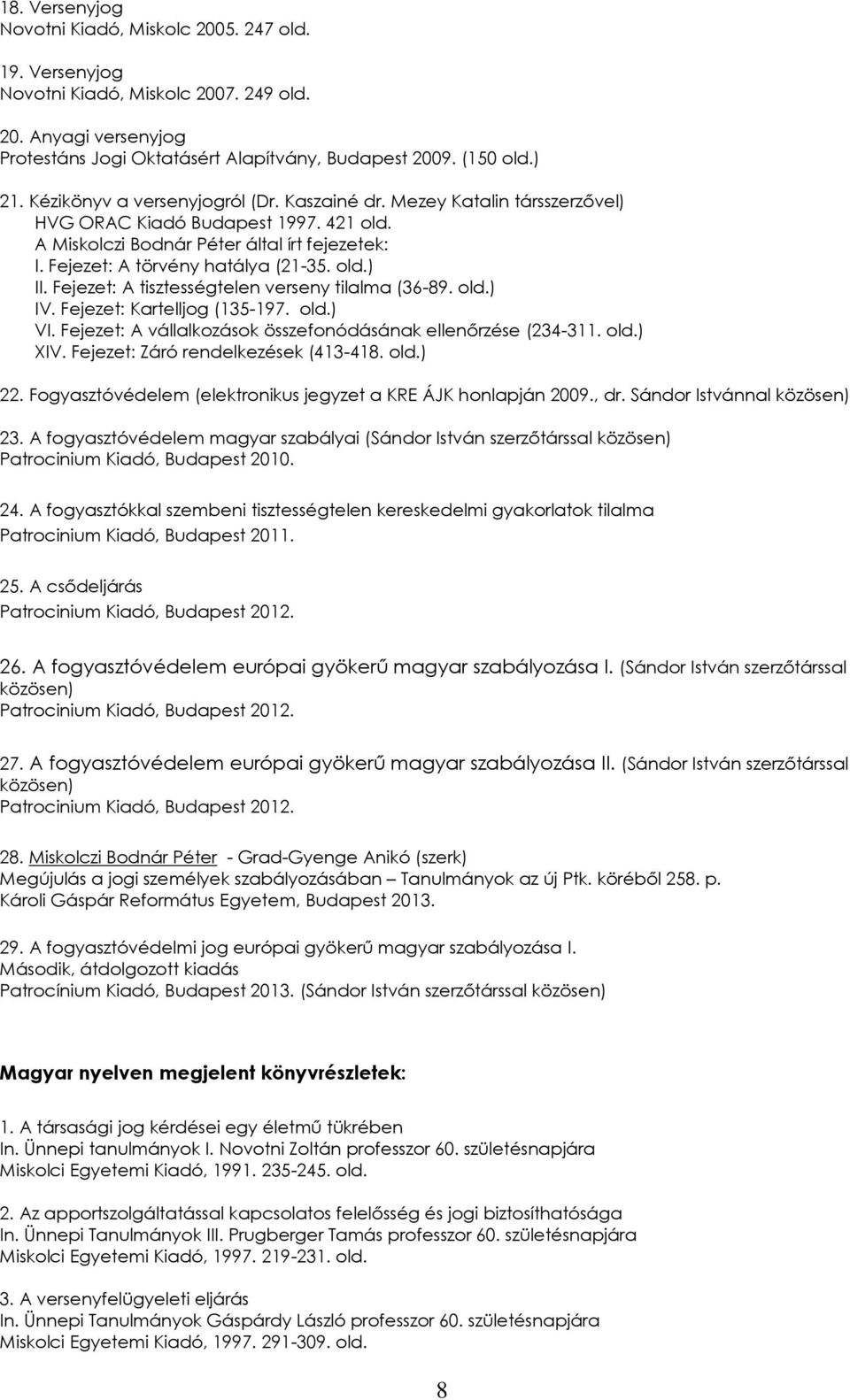 Fejezet: A tisztességtelen verseny tilalma (36-89. old.) IV. Fejezet: Kartelljog (135-197. old.) VI. Fejezet: A vállalkozások összefonódásának ellenőrzése (234-311. old.) XIV.