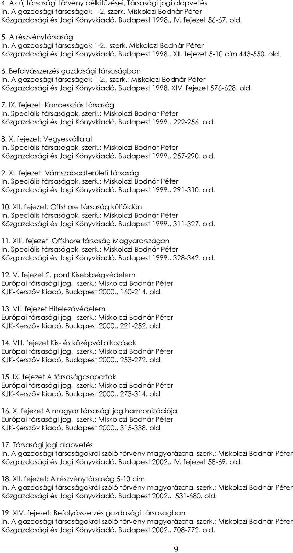 Befolyásszerzés gazdasági társaságban In. A gazdasági társaságok 1-2., szerk.: Miskolczi Bodnár Péter Közgazdasági és Jogi Könyvkiadó, Budapest 1998. XIV. fejezet 576-628. old. 7. IX.