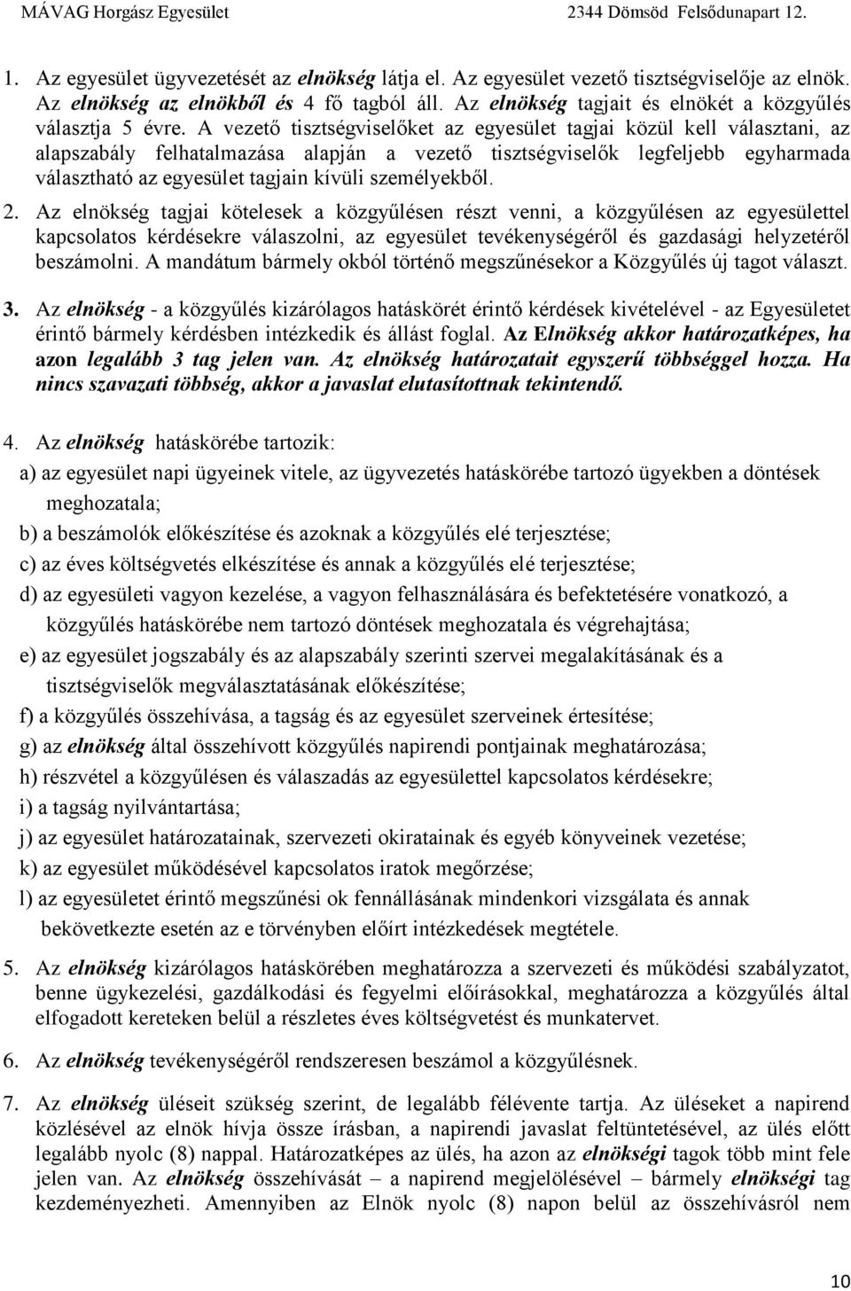A vezető tisztségviselőket az egyesület tagjai közül kell választani, az alapszabály felhatalmazása alapján a vezető tisztségviselők legfeljebb egyharmada választható az egyesület tagjain kívüli