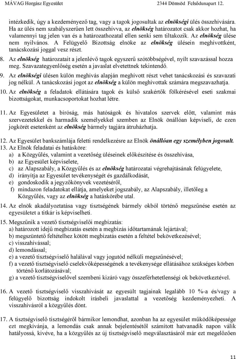 A Felügyelő Bizottság elnöke az elnökség ülésein meghívottként, tanácskozási joggal vesz részt. 8. Az elnökség határozatait a jelenlévő tagok egyszerű szótöbbségével, nyílt szavazással hozza meg.