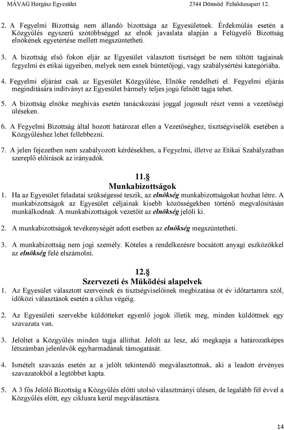 A bizottság első fokon eljár az Egyesület választott tisztséget be nem töltött tagjainak fegyelmi és etikai ügyeiben, melyek nem esnek büntetőjogi, vagy szabálysértési kategóriába. 4.
