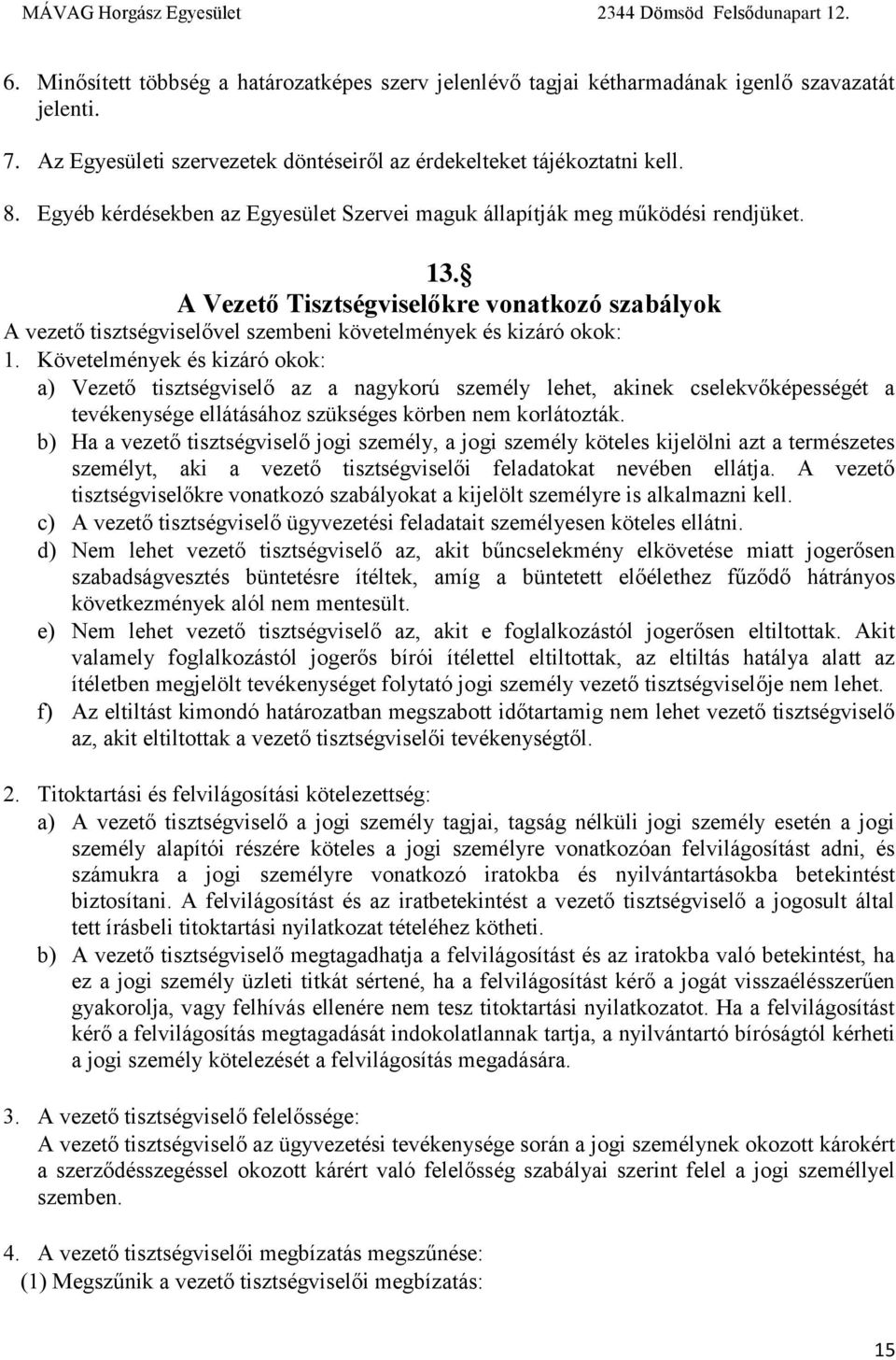 Követelmények és kizáró okok: a) Vezető tisztségviselő az a nagykorú személy lehet, akinek cselekvőképességét a tevékenysége ellátásához szükséges körben nem korlátozták.